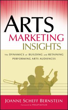 Arts Marketing Insights. The Dynamics of Building and Retaining Performing Arts Audiences - Philip  Kotler 