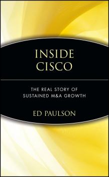 Inside Cisco. The Real Story of Sustained M&A Growth - Ed  Paulson 