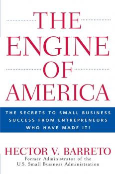 The Engine of America. The Secrets to Small Business Success From Entrepreneurs Who Have Made It! - Hector Barreto V. 