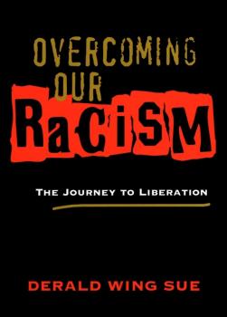Overcoming Our Racism. The Journey to Liberation - Derald Sue Wing 