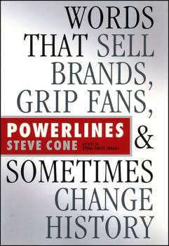 Powerlines. Words That Sell Brands, Grip Fans, and Sometimes Change History - Steve  Cone 