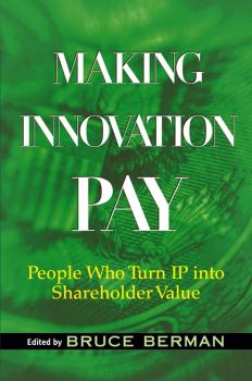 Making Innovation Pay. People Who Turn IP Into Shareholder Value - Bruce  Berman 