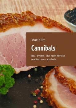 Cannibals. Real events. The most famous maniacs are cannibals - Max Klim 