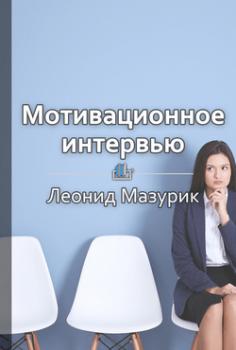 Мотивационное интервью: как оценить кандидата в топы - Леонид Мазурик Мини-книга
