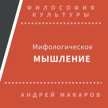 Мифологическое мышление - Андрей Макаров Философия культуры