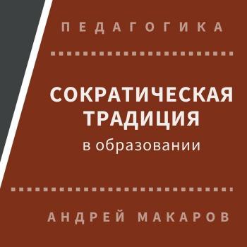 Сократическая традиция в образовании - Андрей Макаров Педагогика