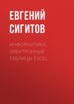 Информатика. Электронные таблицы Excel - Евгений Сигитов 