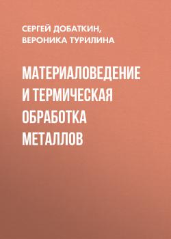 Материаловедение и термическая обработка металлов - Сергей Добаткин 