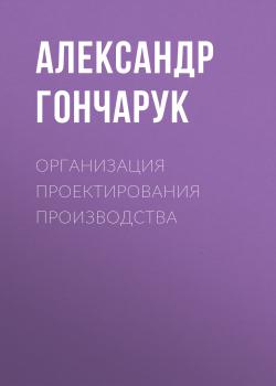 Организация проектирования производства - Александр Гончарук 