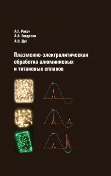 Плазменно-электролитическая обработка алюминиевых и титановых сплавов - Александр Ракоч 