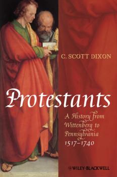Protestants. A History from Wittenberg to Pennsylvania 1517 - 1740 - C. Dixon Scott 