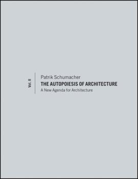 The Autopoiesis of Architecture, Volume II. A New Agenda for Architecture - Patrik  Schumacher 