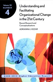 Understanding and Facilitating Organizational Change in the 21st Century: Recent Research and Conceptualizations. ASHE-ERIC Higher Education Report, Volume 28, Number 4 - Adrianna  Kezar 