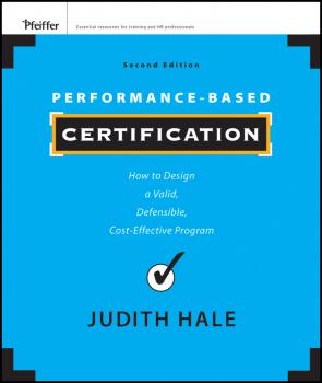 Performance-Based Certification. How to Design a Valid, Defensible, Cost-Effective Program - Judith  Hale 