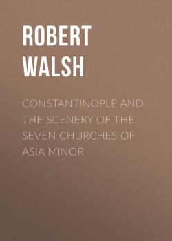 Constantinople and the Scenery of the Seven Churches of Asia Minor - Robert Walsh 