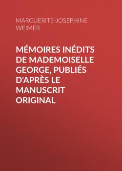 Mémoires inédits de Mademoiselle George, publiés d'après le manuscrit original - Marguerite-Joséphine Weimer 