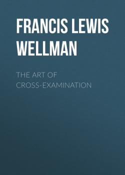 The Art of Cross-Examination - Francis Lewis Wellman 