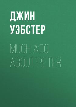 Much Ado About Peter - Джин Уэбстер 