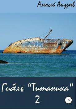 Гибель «Титаника» 2 - Алексей Андреев 