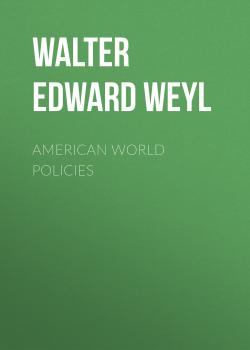American World Policies - Walter Edward Weyl 
