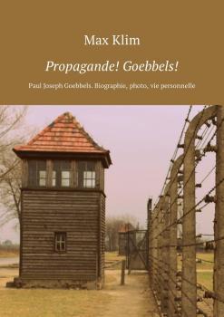 Propagande! Goebbels! Paul Joseph Goebbels. Biographie, photo, vie personnelle - Max Klim 