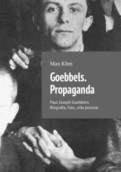 Goebbels. Propaganda. Paul Joseph Goebbels. Biografia, foto, vida pessoal - Max Klim 