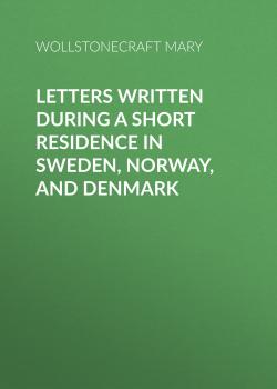Letters Written During a Short Residence in Sweden, Norway, and Denmark - Wollstonecraft Mary 