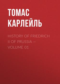 History of Friedrich II of Prussia — Volume 01 - Томас Карлейль 