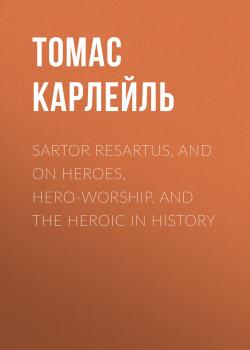 Sartor Resartus, and  On Heroes, Hero-Worship, and the Heroic in History - Томас Карлейль 