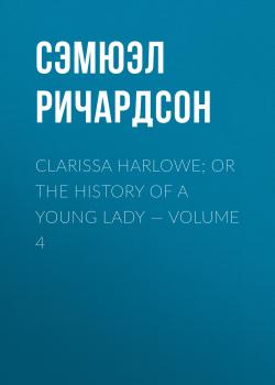 Clarissa Harlowe; or the history of a young lady — Volume 4 - Сэмюэл Ричардсон 