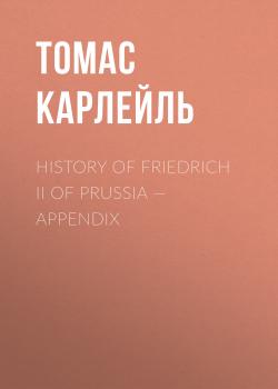 History of Friedrich II of Prussia — Appendix - Томас Карлейль 