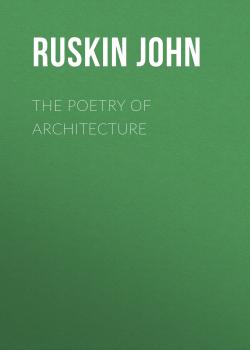The Poetry of Architecture - Ruskin John 