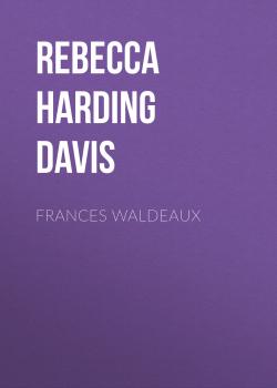 Frances Waldeaux - Rebecca Harding Davis 