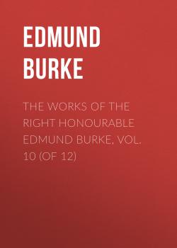 The Works of the Right Honourable Edmund Burke, Vol. 10 (of 12) - Edmund Burke 