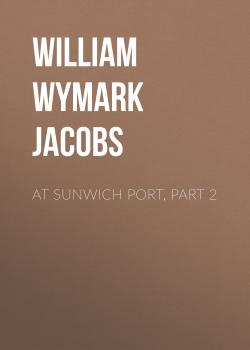 At Sunwich Port, Part 2 - William Wymark Jacobs 