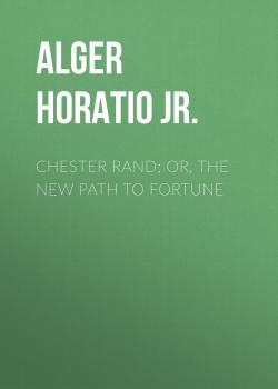 Chester Rand; or, The New Path to Fortune - Alger Horatio Jr. 