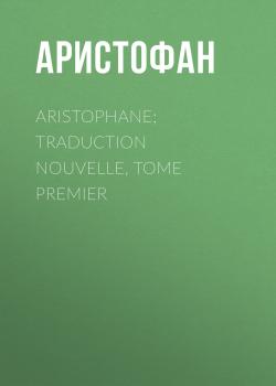 Aristophane; Traduction nouvelle, tome premier - Аристофан 