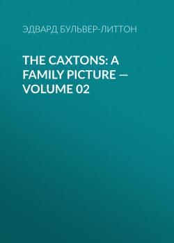 The Caxtons: A Family Picture — Volume 02 - Эдвард Бульвер-Литтон 
