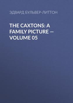 The Caxtons: A Family Picture — Volume 05 - Эдвард Бульвер-Литтон 