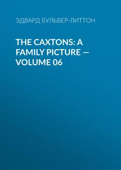 The Caxtons: A Family Picture — Volume 06 - Эдвард Бульвер-Литтон 