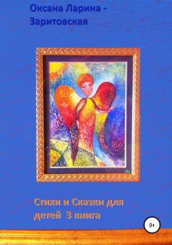 Стихи и Сказки для детей. 3 книга - Оксана Евгеньевна Ларина-Заритовская 
