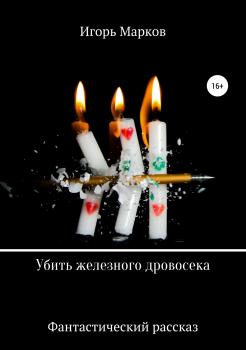 Убить железного дровосека - Игорь Владимирович Марков 