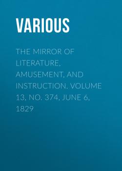 The Mirror of Literature, Amusement, and Instruction. Volume 13, No. 374, June 6, 1829 - Various 