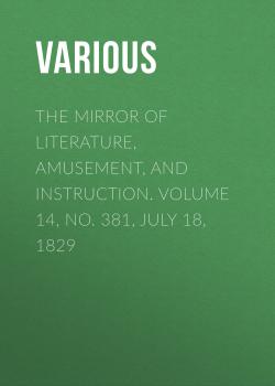 The Mirror of Literature, Amusement, and Instruction. Volume 14, No. 381, July 18, 1829 - Various 