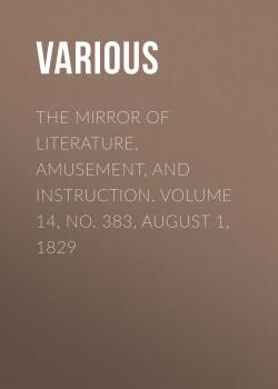 The Mirror of Literature, Amusement, and Instruction. Volume 14, No. 383, August 1, 1829 - Various 
