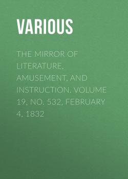 The Mirror of Literature, Amusement, and Instruction. Volume 19, No. 532, February 4, 1832 - Various 