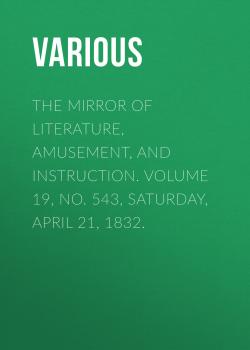The Mirror of Literature, Amusement, and Instruction. Volume 19, No. 543, Saturday, April 21, 1832. - Various 