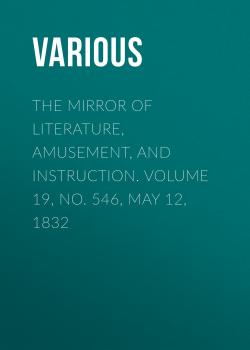 The Mirror of Literature, Amusement, and Instruction. Volume 19, No. 546, May 12, 1832 - Various 