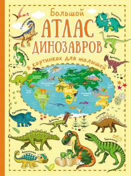 Большой атлас динозавров в картинках для малышей - Ольга Лашкевич Детский атлас для любознательных малышей