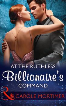 At The Ruthless Billionaire's Command - Carole  Mortimer 